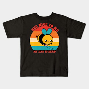 Bee Nice To Me My Dad Is Dead Lover Father Apparel Kids T-Shirt